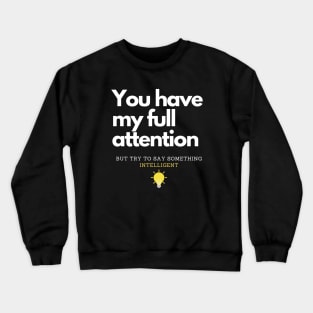 You have my full attention Crewneck Sweatshirt